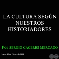 LA CULTURA SEGN NUESTROS HISTORIADORES - Por SERGIO CCERES MERCADO - Lunes, 13 de Febrero de 2017